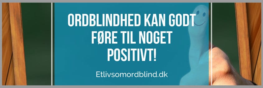 Ordblindhed kan godt føre til noget positivt!